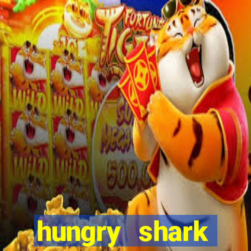 hungry shark evolution dinheiro infinito 2024